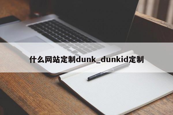 什么网站定制dunk_dunkid定制