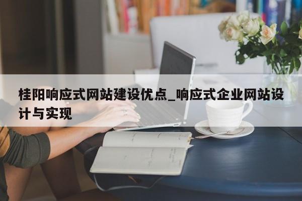桂阳响应式网站建设优点_响应式企业网站设计与实现