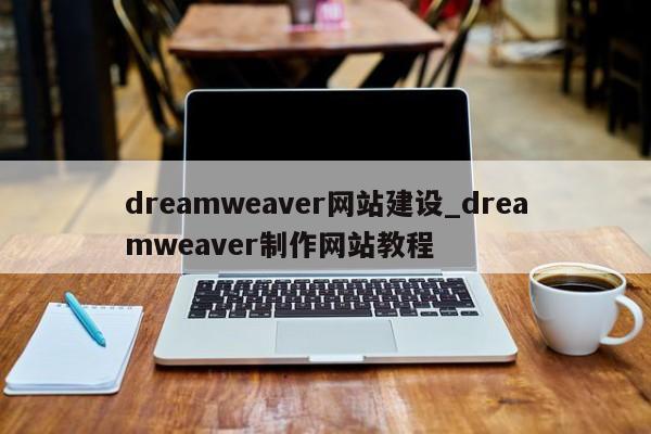 dreamweaver网站建设_dreamweaver制作网站教程