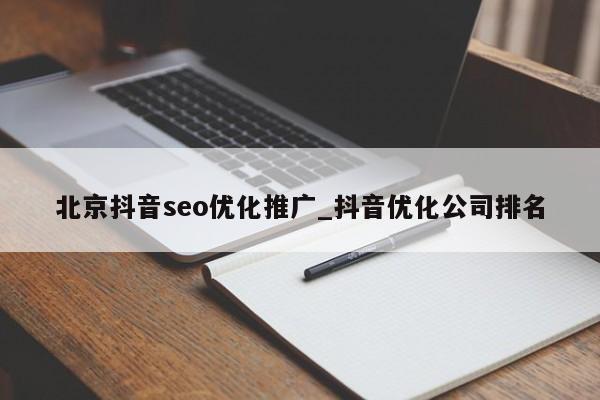 北京抖音seo优化推广_抖音优化公司排名